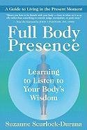 Full Body Presence: Learning to Listen to Your Body's Wisdom Scurlock-Durana Suzanne