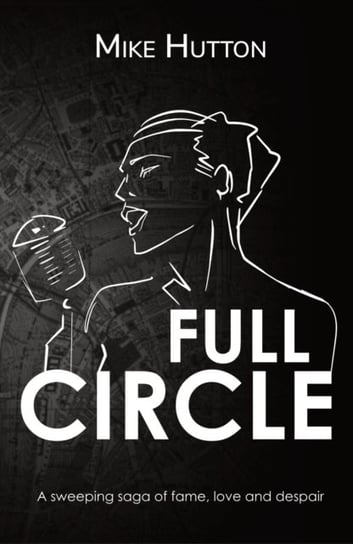 Full Circle: a story of love, fame and despair Mike Hutton