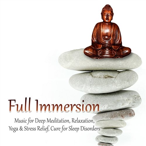 Full Immersion - Music for Deep Meditation, Relaxation, Yoga & Stress Relief, Cure for Sleep Disorders Inner Peace Music Universe