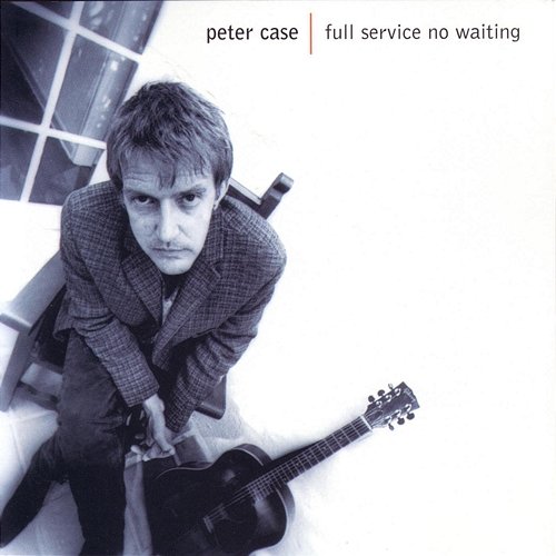 Full Service, No Waiting Peter Case