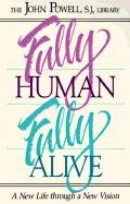 Fully Human, Fully Alive: A New Life Through a New Vision Powell John