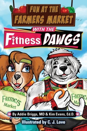 Fun at the Farmers Market with the Fitness DAWGS Morgan James Publishing llc