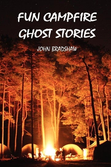 FUN CAMPFIRE GHOST STORIES Bradshaw John