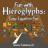Fun with Hieroglyphs: Easy Egyptian Fun Publishing LLC Speedy
