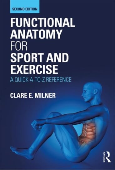 Functional Anatomy for Sport and Exercise: A Quick A-to-Z Reference Opracowanie zbiorowe