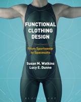 Functional Clothing Design: From Sportswear to Spacesuits Watkins Susan, Dunne Lucy