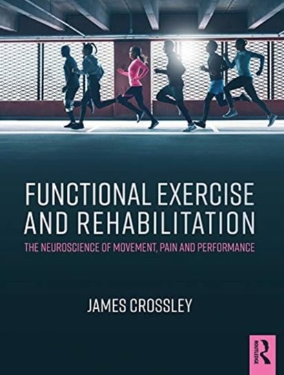 Functional Exercise and Rehabilitation: The Neuroscience of Movement, Pain and Performance Opracowanie zbiorowe