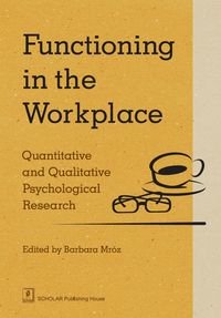 Functioning in the Workplace Quantitative and Qualitative Psychological Research Opracowanie zbiorowe
