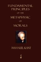 Fundamental Principles of the Metaphysic of Morals Kant Immanuel