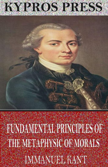 Fundamental Principles of the Metaphysic of Morals Kant Immanuel