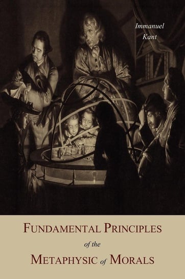Fundamental Principles of the Metaphysic Of Morals Kant Immanuel