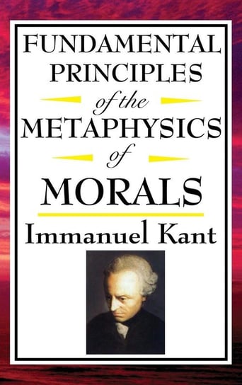 Fundamental Principles of the Metaphysics of Morals Kant Immanuel