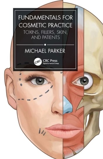 Fundamentals for Cosmetic Practice: Toxins, Fillers, Skin, and Patients Michael Parker