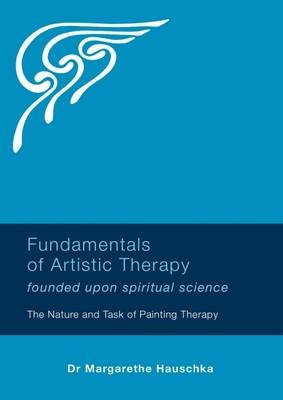 Fundamentals of Artistic Therapy Founded Upon Spiritual Science Hauschka Margarethe