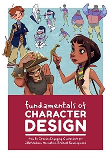 Fundamentals of Character Design: How to Create Engaging Characters for Illustration, Animation & Vi Opracowanie zbiorowe