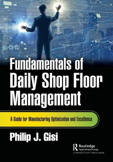 Fundamentals of Daily Shop Floor Management: A Guide for Manufacturing Optimization and Excellence Taylor & Francis Ltd.
