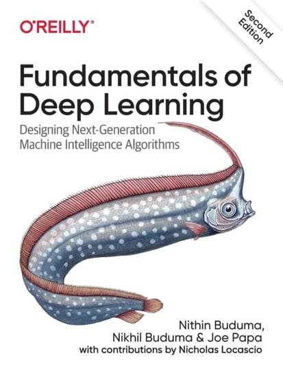 Fundamentals of Deep Learning: Designing Next-Generation Machine Intelligence Algorithms Opracowanie zbiorowe