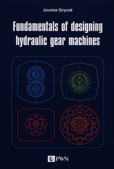 Fundamentals of designing hydraulic gear machines Stryczek Jarosław