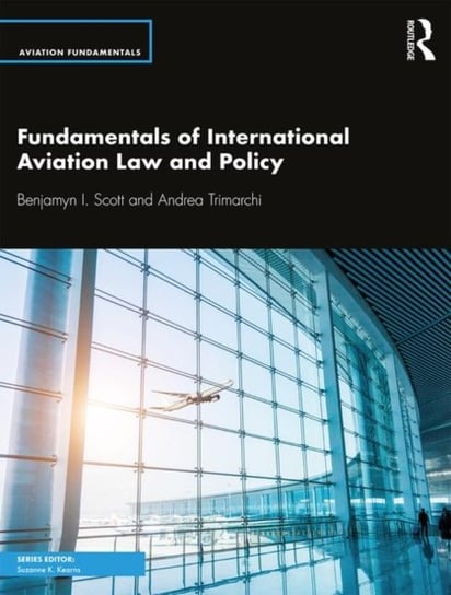 Fundamentals of International Aviation Law and Policy Benjamyn I. Scott, Andrea Trimarchi
