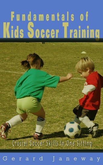 Fundamentals Of Kids Soccer Training Gerard Janeway
