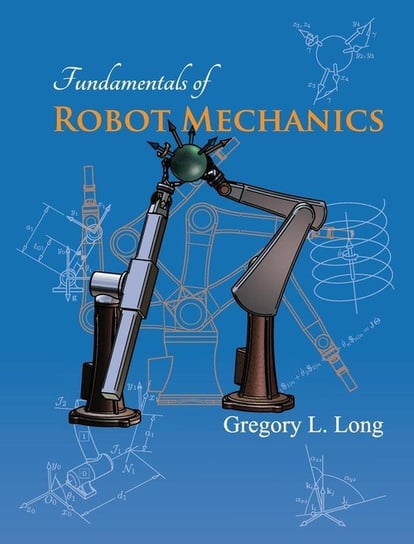 Fundamentals of Robot Mechanics Long Gregory L.