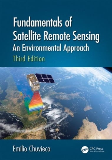 Fundamentals of Satellite Remote Sensing: An Environmental Approach, Third Edition Emilio Chuvieco