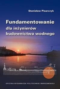 Fundamentowanie dla inżynierów budownictwa wodnego Pisarczyk Stanisław