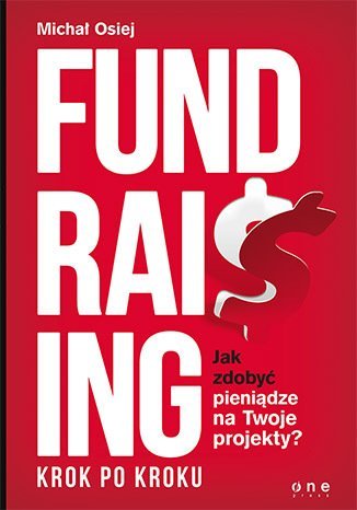 Fundraising krok po kroku. Jak zdobyć pieniądze na Twoje projekty? - ebook mobi Osiej Michał