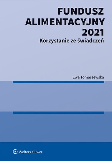 Fundusz alimentacyjny 2021. Korzystanie ze świadczeń - ebook PDF Tomaszewska Ewa