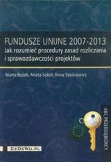 Fundusze unijne 2007-2013. Jak rozumieć procedury zasad rozliczania Opracowanie zbiorowe