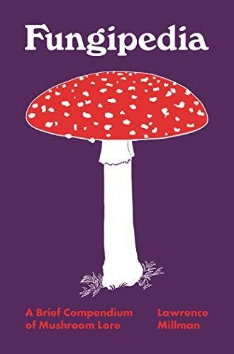 Fungipedia: A Brief Compendium of Mushroom Lore Lawrence Millman