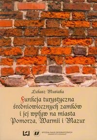 Funkcja turystyczna średniowiecznych zamków i jej wpływ na miasta Pomorza, Warmii i Mazur Musiaka Łukasz