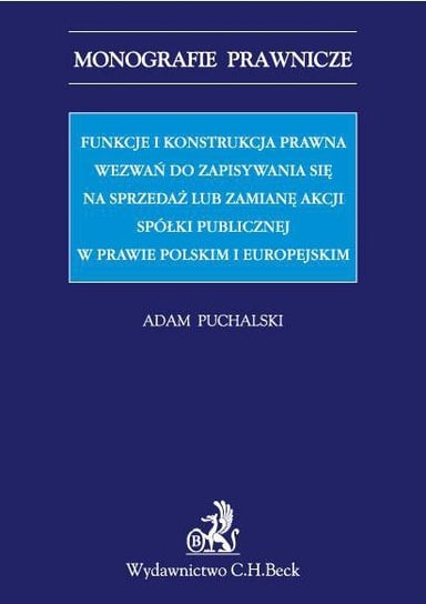 Funkcje i konstrukcja prawna wezwań do zapisywania się na sprzedaż lub zamianę akcji spółki publicznej w prawie polskim i europejskim Puchalski Adam