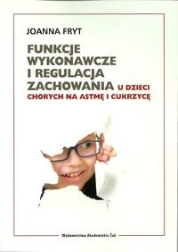 Funkcje wykonawcze i regulacja zachowania u dzieci chorych na astmę i cukrzycę Fryt Joanna