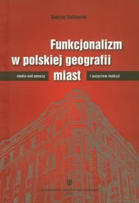 Funkcjonalizm w polskiej geografii miast. Studia nad genezą i pojęciem funkcji Suliborski Andrzej