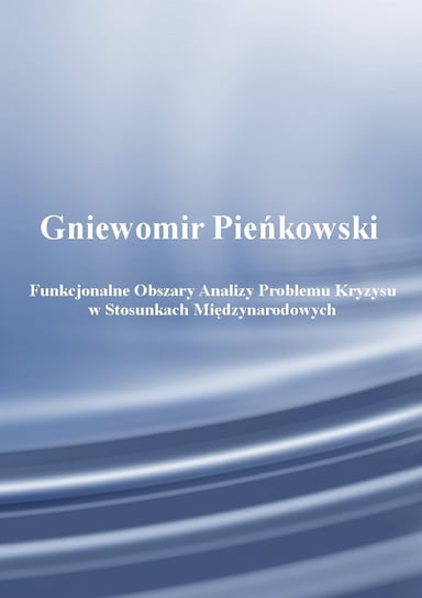 Funkcjonalne obszary analizy problemu kryzysu w stosunkach międzynarodowych Pieńkowski Gniewomir