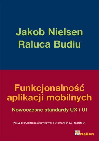 Funkcjonalność aplikacji mobilnych. Nowoczesne standardy UX i UI Nielsen Jakob, Budiu Raluca