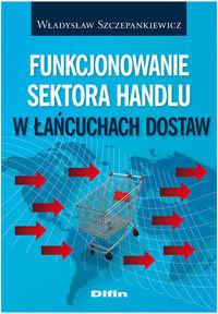 Funkcjonowanie sektora handlu w łańcuchach dostaw Szczepankiewicz Władysław