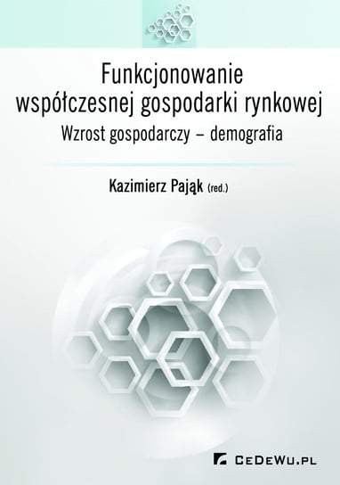 Funkcjonowanie współczesnej gospodarki rynkowej. Wzrost gospodarczy – demografia Pająk Kazimierz