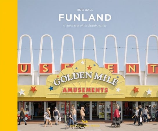 Funland: A Journey Through the British Seaside Rob Ball