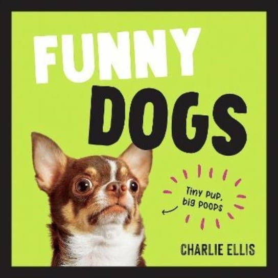 Funny Dogs: A Hilarious Collection of the World's Silliest Dogs and Most Relatable Memes Charlie Ellis