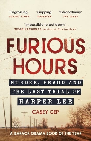 Furious Hours. Murder, Fraud and the Last Trial of Harper Lee Cep Casey