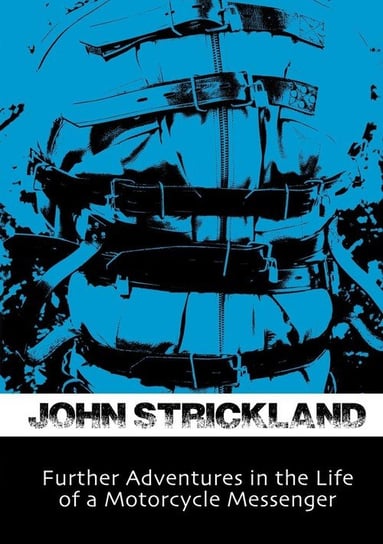Further Adventures in the Life of a Motorcycle Messenger Strickland John