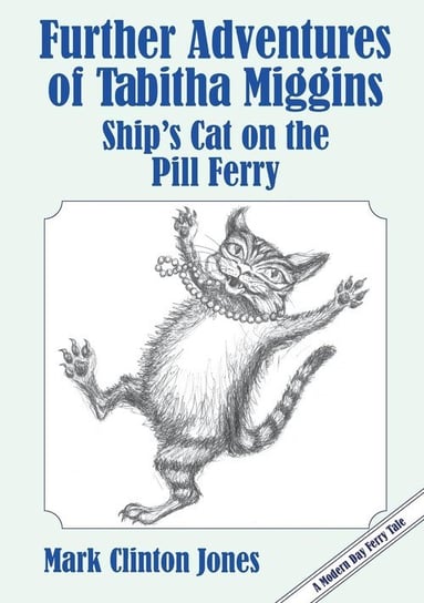 Further Adventures of Tabitha Miggins, Ship's Cat on the Pill Ferry Jones Mark Clinton