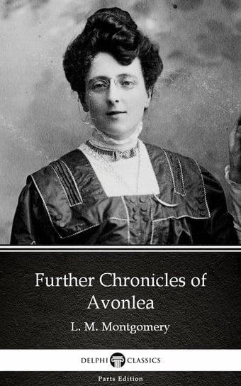 Further Chronicles of Avonlea by L. M. Montgomery (Illustrated) Montgomery Lucy Maud