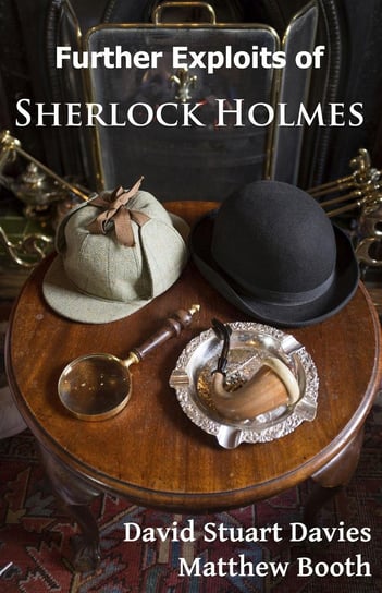 Further exploits of Sherlock Holmes Matthew Booth, David Stuart Davies