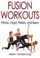 Fusion Workouts: Fitness, Yoga, Pilates and Barre Vanderburg Helen
