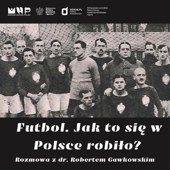 Futbol. Jak to się w Polsce robiło? - Podcast historyczny Muzeum Historii Polski - podcast Muzeum Historii Polski