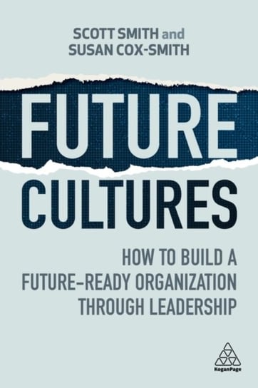Future Cultures: How to Build a Future-Ready Organization Through Leadership Smith Scott