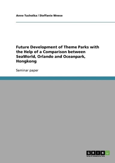 Future Development of Theme Parks with the Help of a Comparison between SeaWorld, Orlando and Oceanpark, Hongkong Tucholka Anne